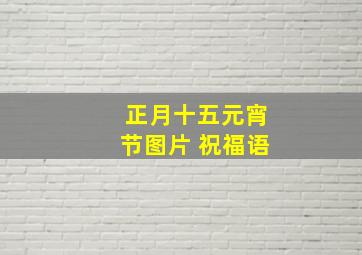 正月十五元宵节图片 祝福语